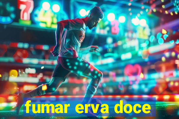 fumar erva doce